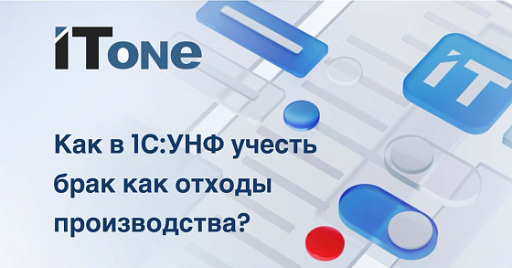Как в 1С:УНФ учесть брак как отходы производства?